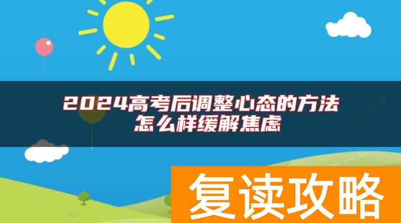 2024高考后调整心态的方法 怎么样缓解焦虑