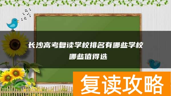长沙高考复读学校排名有哪些学校 哪些值得选