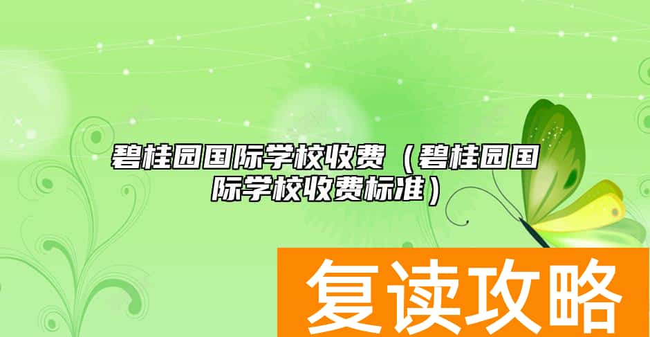 碧桂园国际学校收费（碧桂园国际学校收费标准）