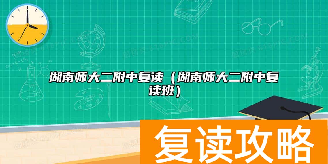 湖南师大二附中复读（湖南师大二附中复读班）
